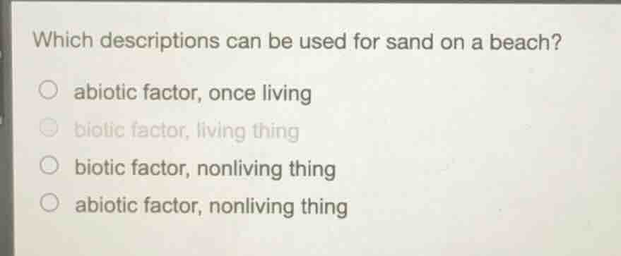 which descriptions can be used for sand on a beach? ○ abiotic factor, o…