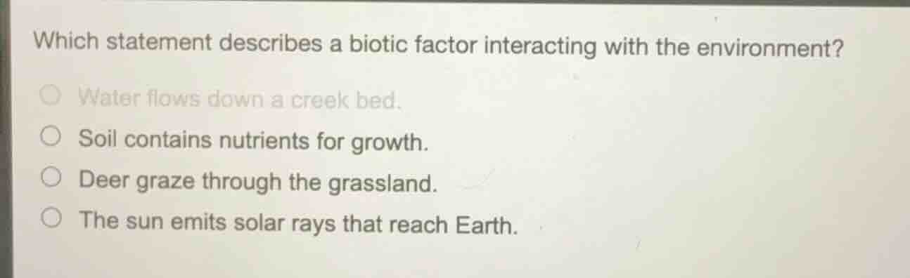 which statement describes a biotic factor interacting with the environm…