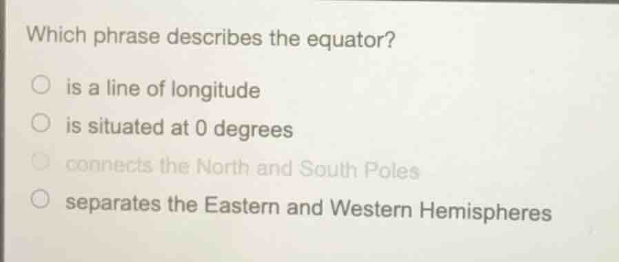 which phrase describes the equator? ○ is a line of longitude ○ is situa…
