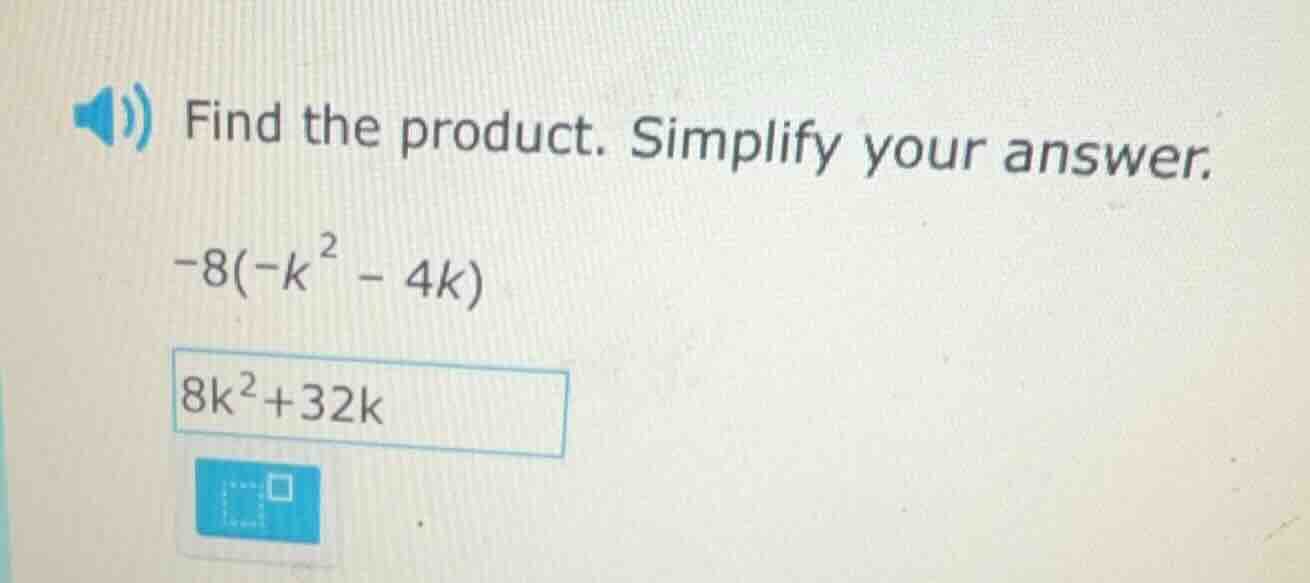 find the product. simplify your answer. -8(-k² - 4k) 8k²+32k