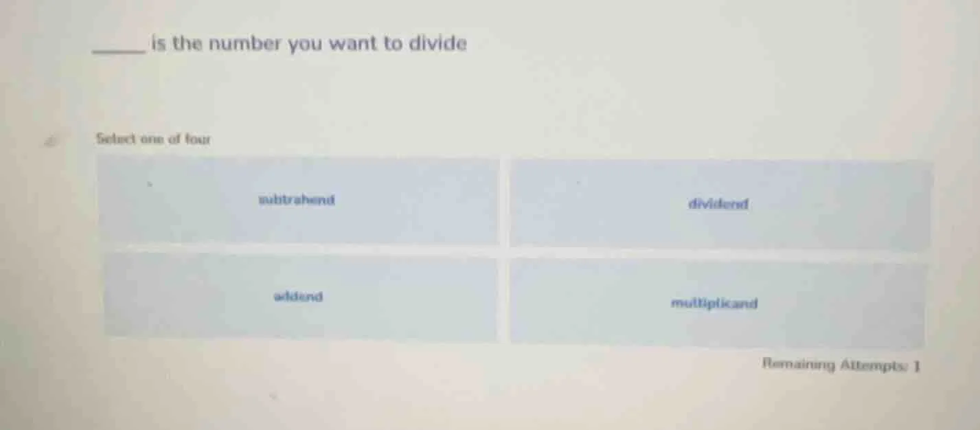 ____ is the number you want to divide select one of four subtrahend div…