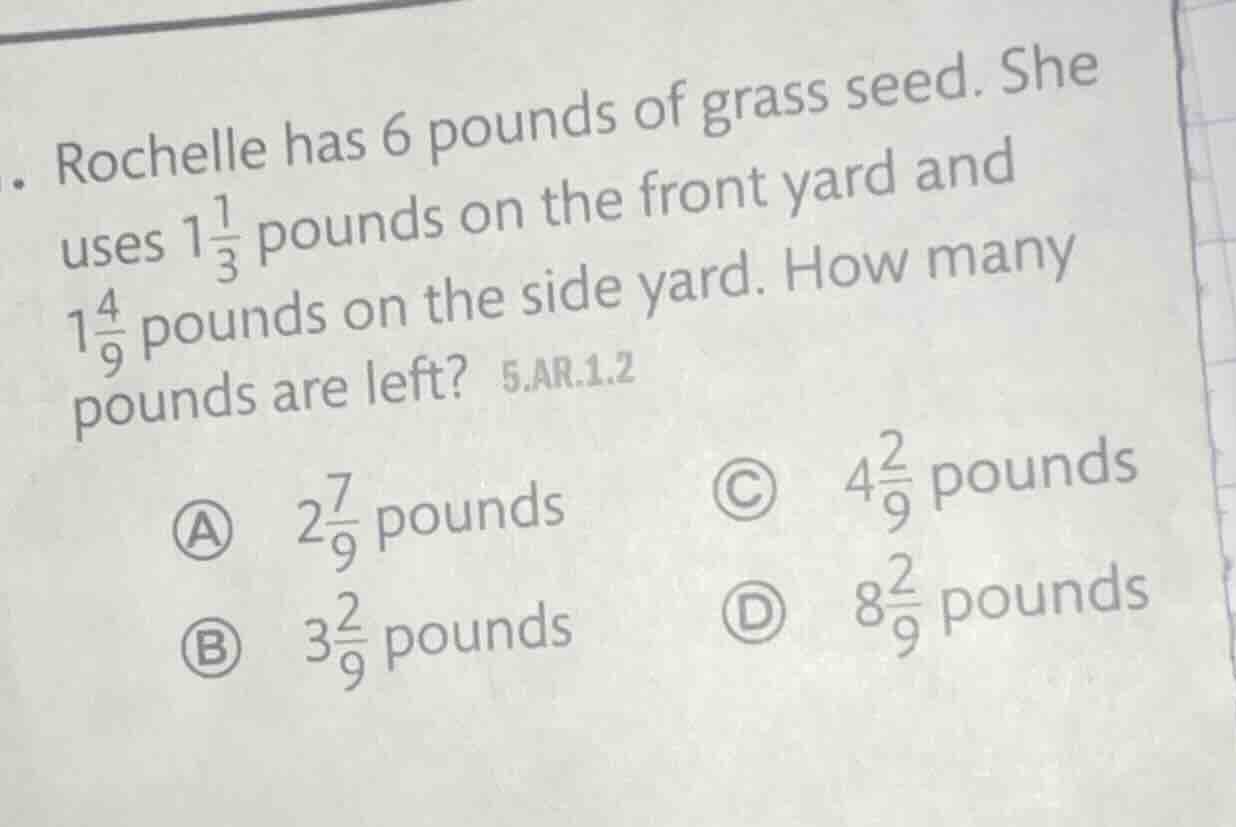 rochelle has 6 pounds of grass seed. she uses $1\\frac{1}{3}$ pounds on…