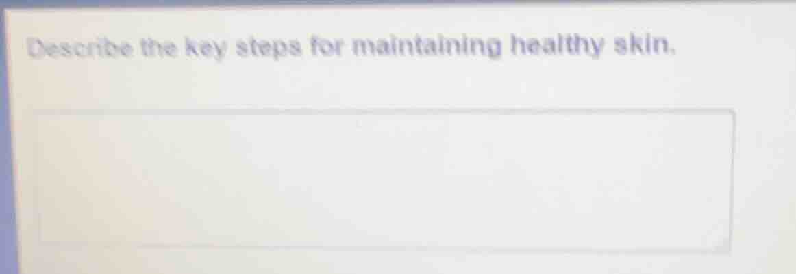 describe the key steps for maintaining healthy skin.