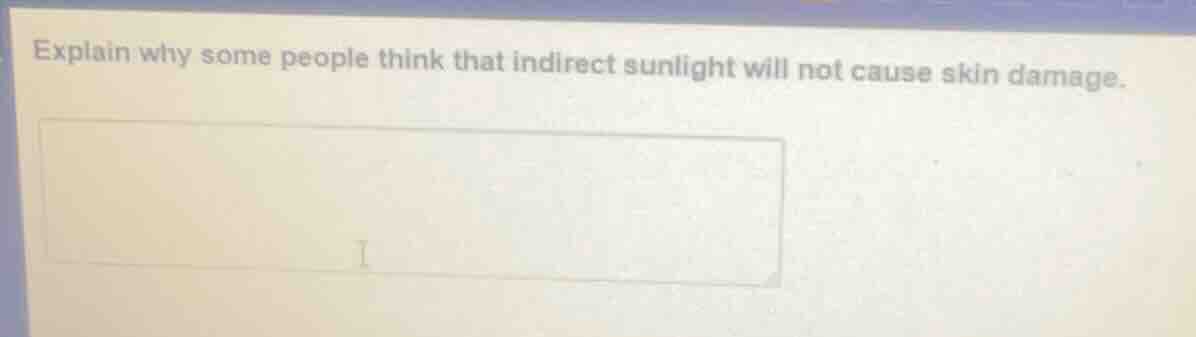 explain why some people think that indirect sunlight will not cause ski…