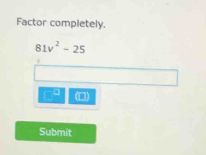 factor completely. 81v² - 25