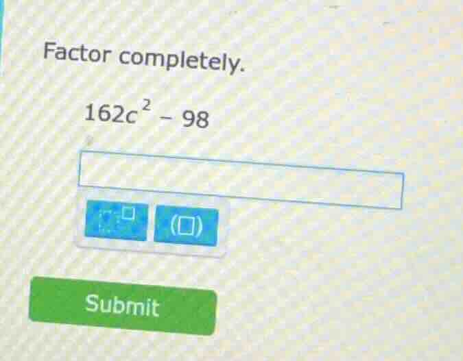 factor completely. $162c^{2}-98$