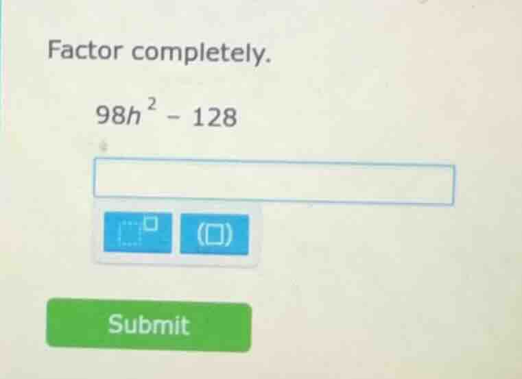 factor completely. 98h² - 128