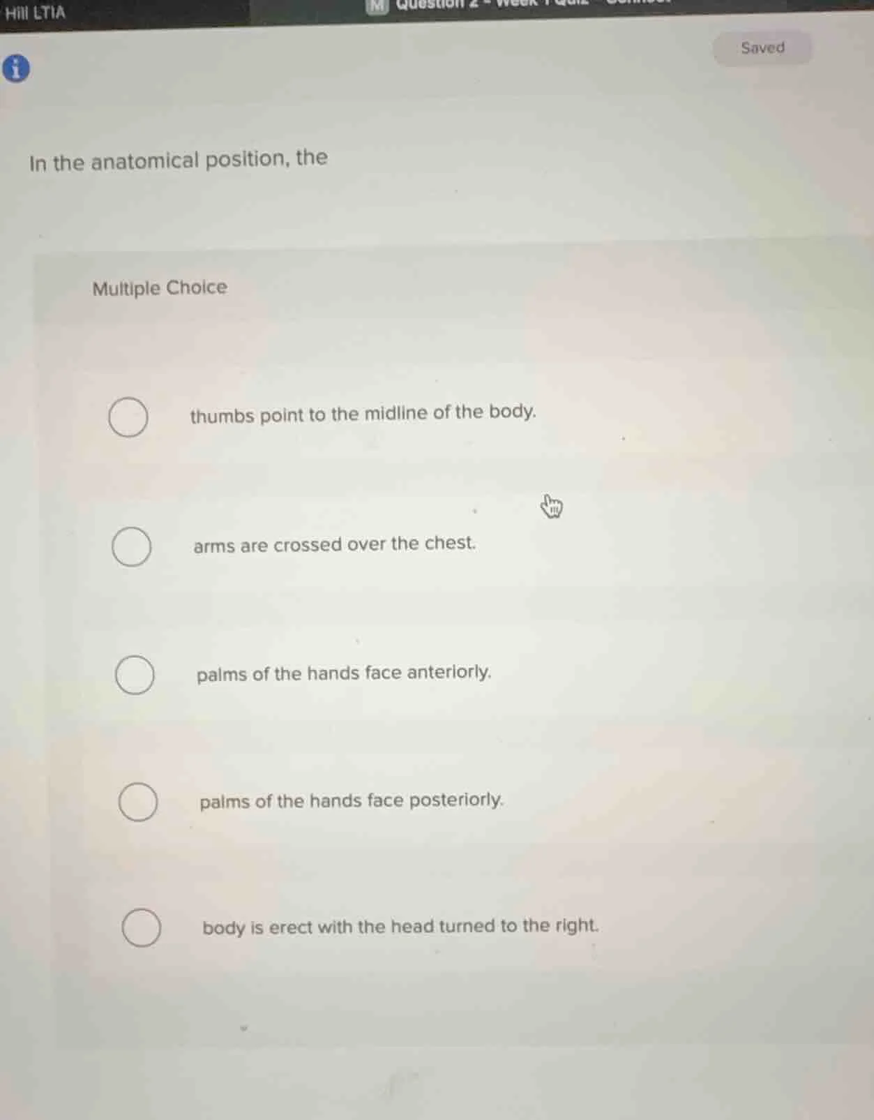 in the anatomical position, the multiple choice thumbs point to the mid…