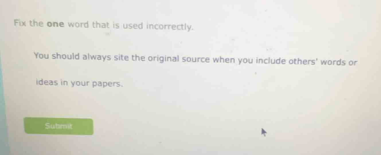 fix the one word that is used incorrectly. you should always site the o…