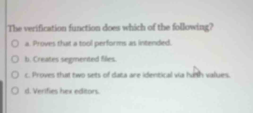 the verification function does which of the following? ○ a. proves that…
