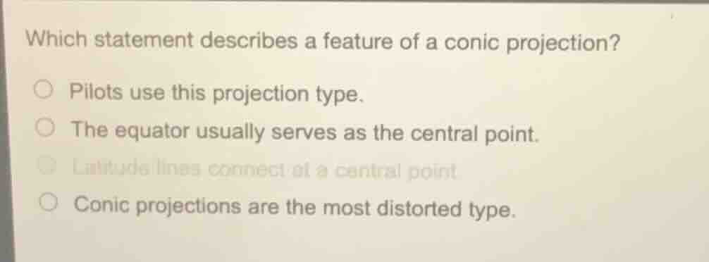 which statement describes a feature of a conic projection? ○ pilots use…
