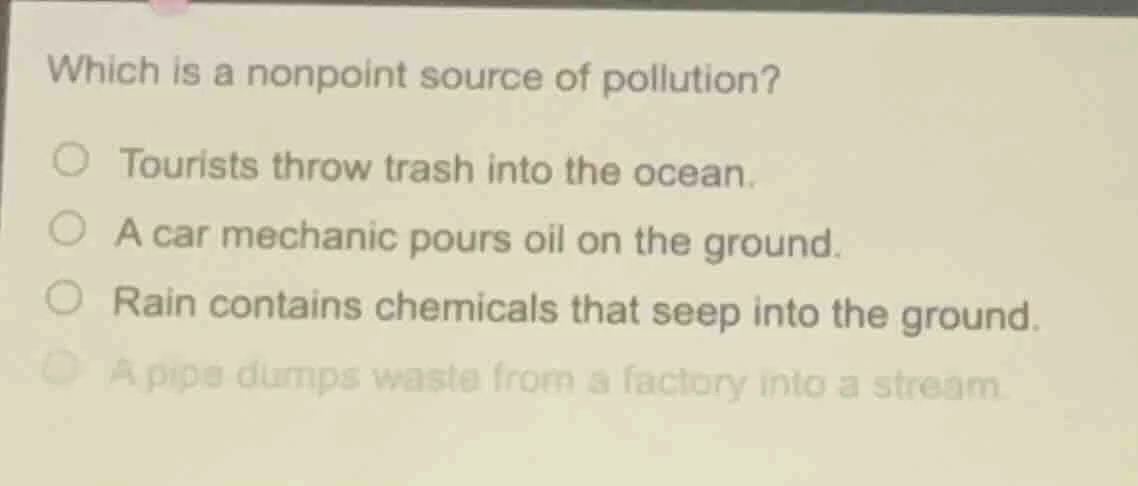 which is a nonpoint source of pollution? ○ tourists throw trash into th…