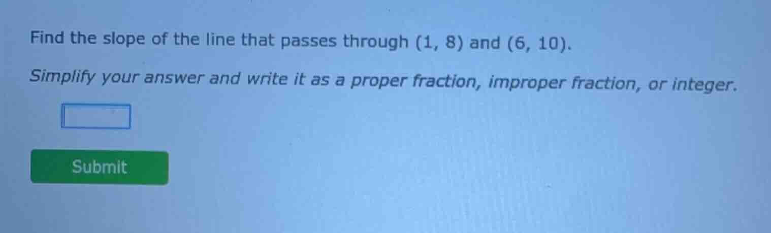 find the slope of the line that passes through (1, 8) and (6, 10). simp…