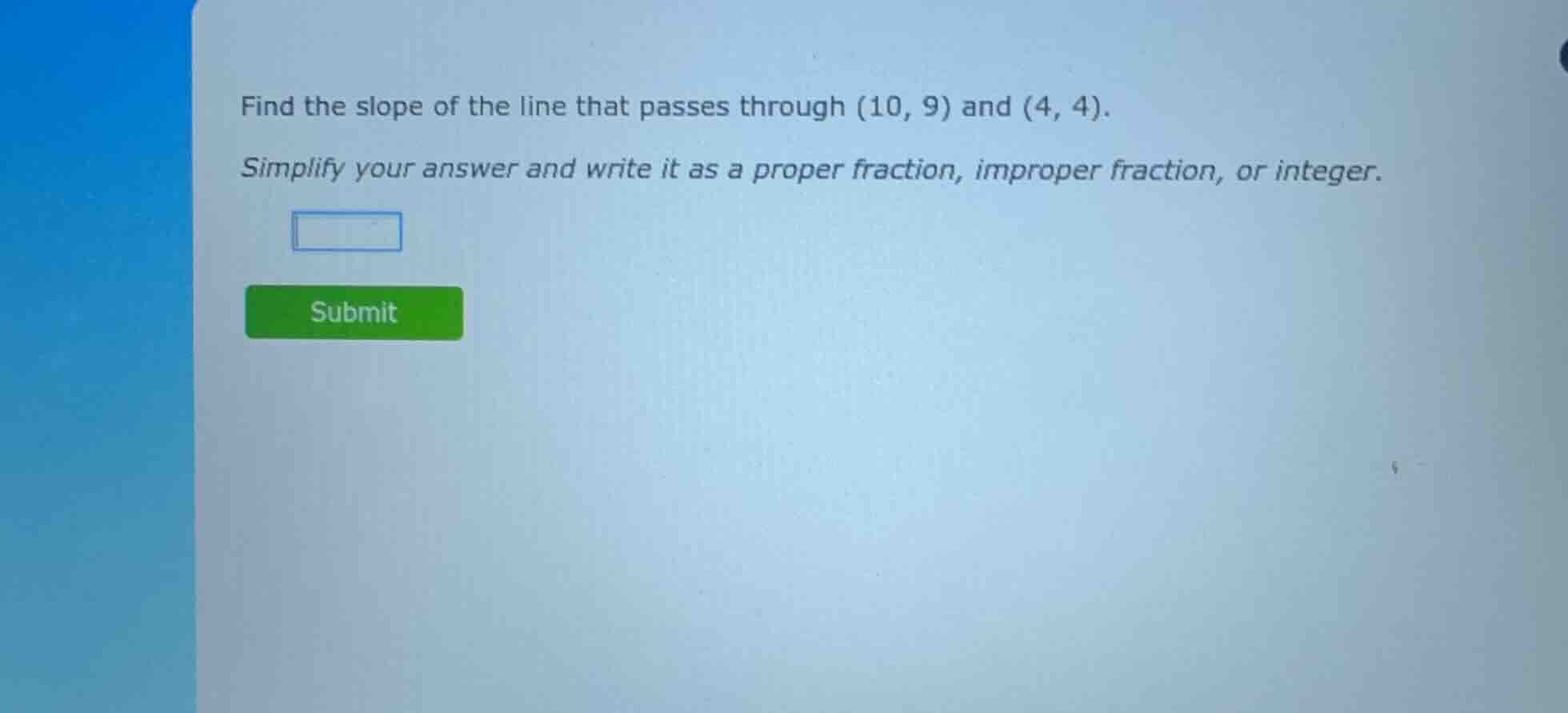 find the slope of the line that passes through (10, 9) and (4, 4). simp…