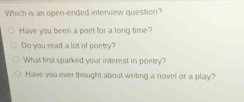 which is an open - ended interview question? ○ have you been a poet for…