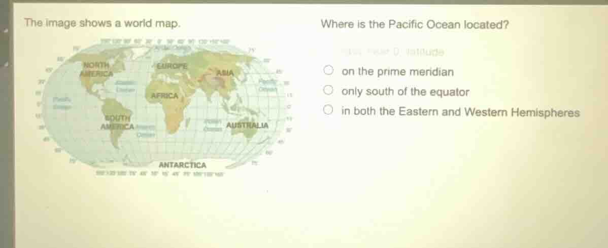 the image shows a world map. where is the pacific ocean located? ○ on t…