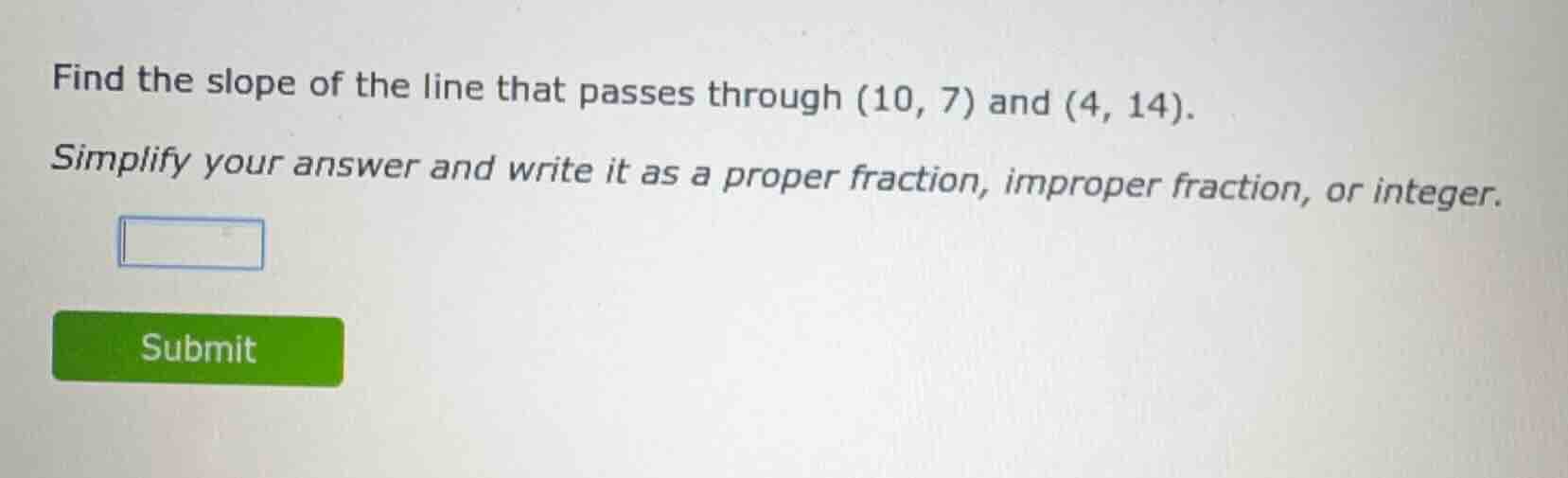 find the slope of the line that passes through (10, 7) and (4, 14). sim…