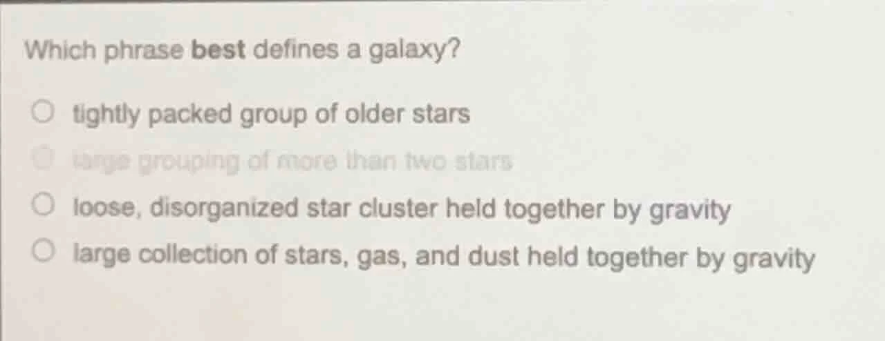 which phrase best defines a galaxy? ○ tightly packed group of older sta…