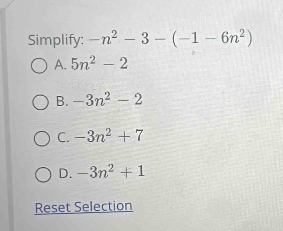 simplify: $-n^2 - 3 - (-1 - 6n^2)$ a. $5n^2 - 2$ b. $-3n^2 - 2$ c. $-3n…