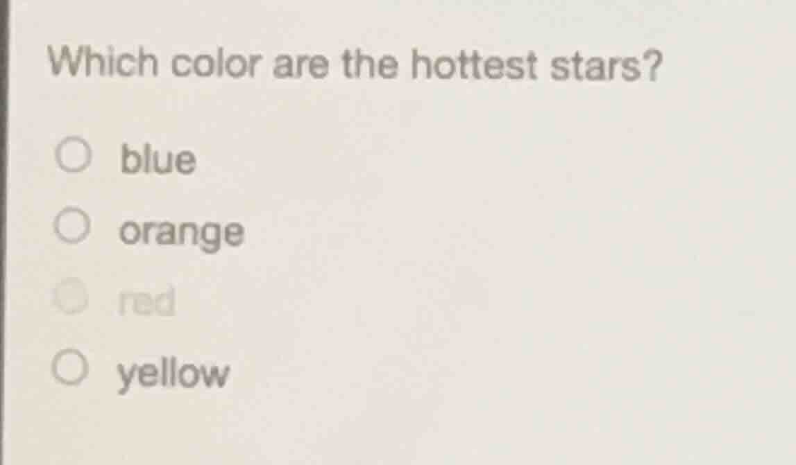 which color are the hottest stars? ○ blue ○ orange ○ red ○ yellow