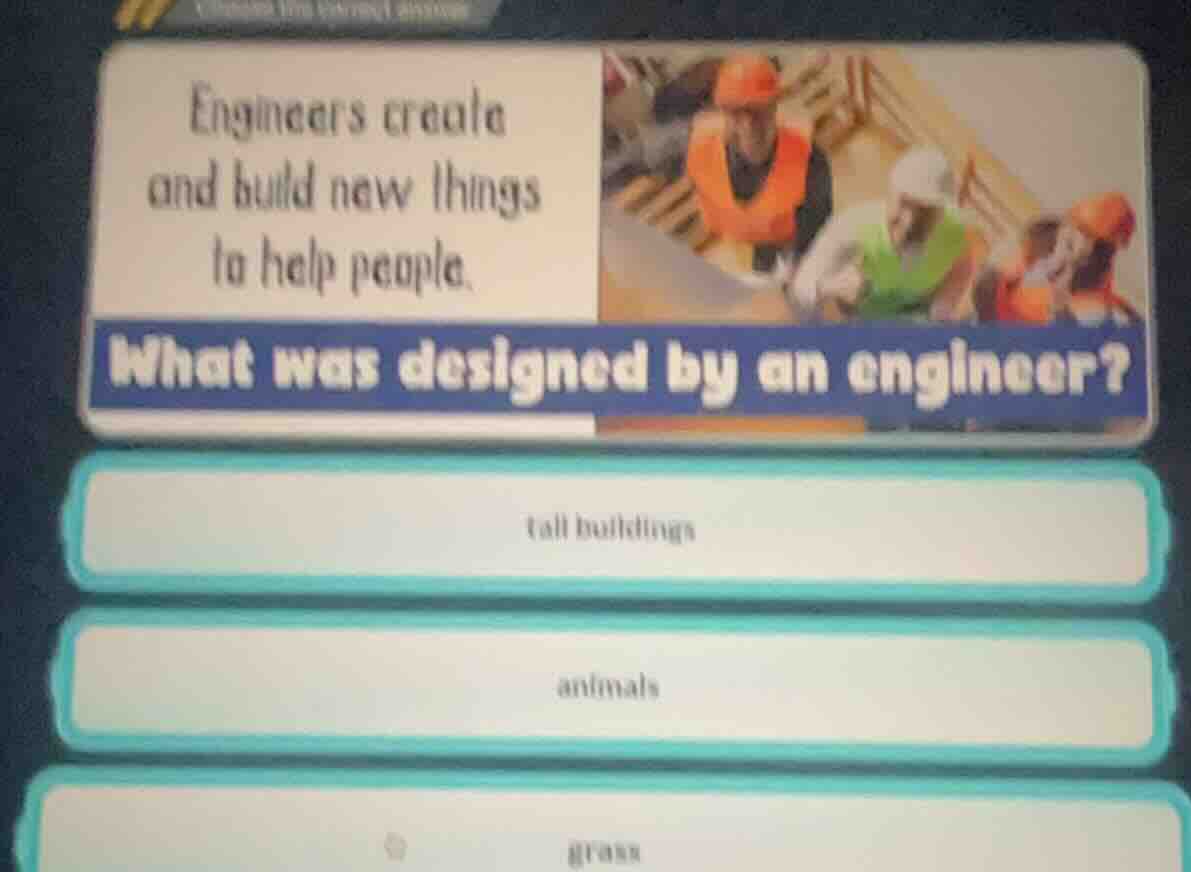 engineers create and build new things to help people. what was designed…