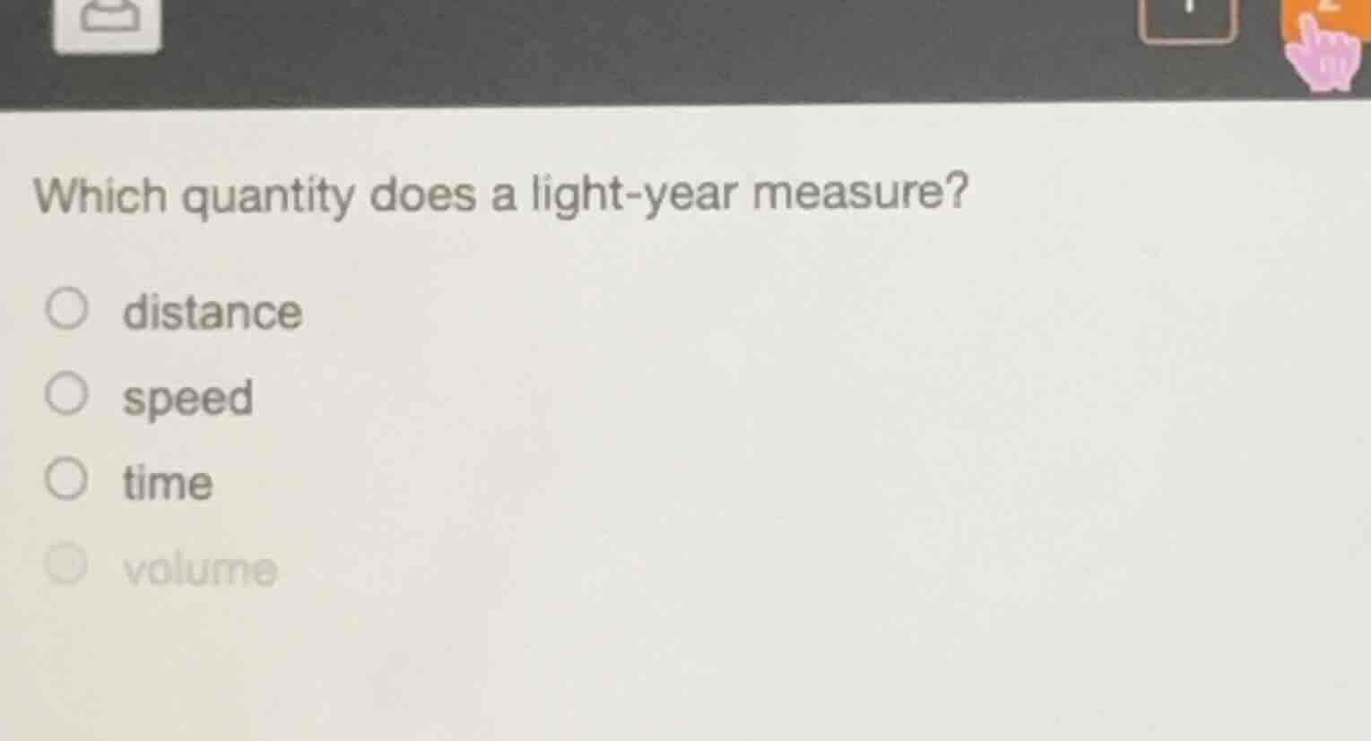 which quantity does a light-year measure? ○ distance ○ speed ○ time ○ v…
