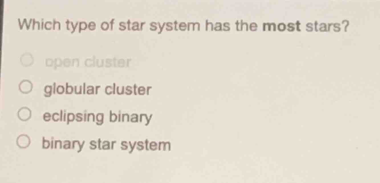 which type of star system has the most stars? open cluster globular clu…
