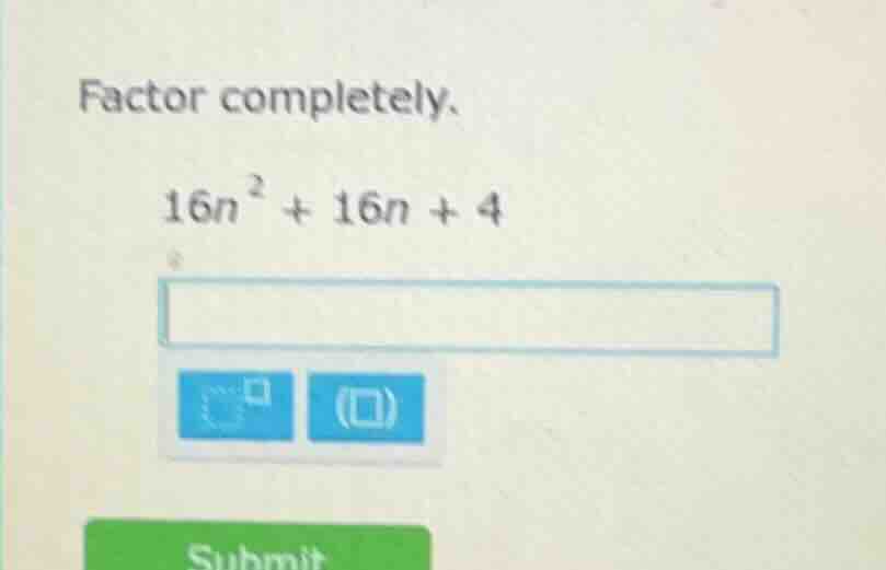factor completely. $16n^2 + 16n + 4$