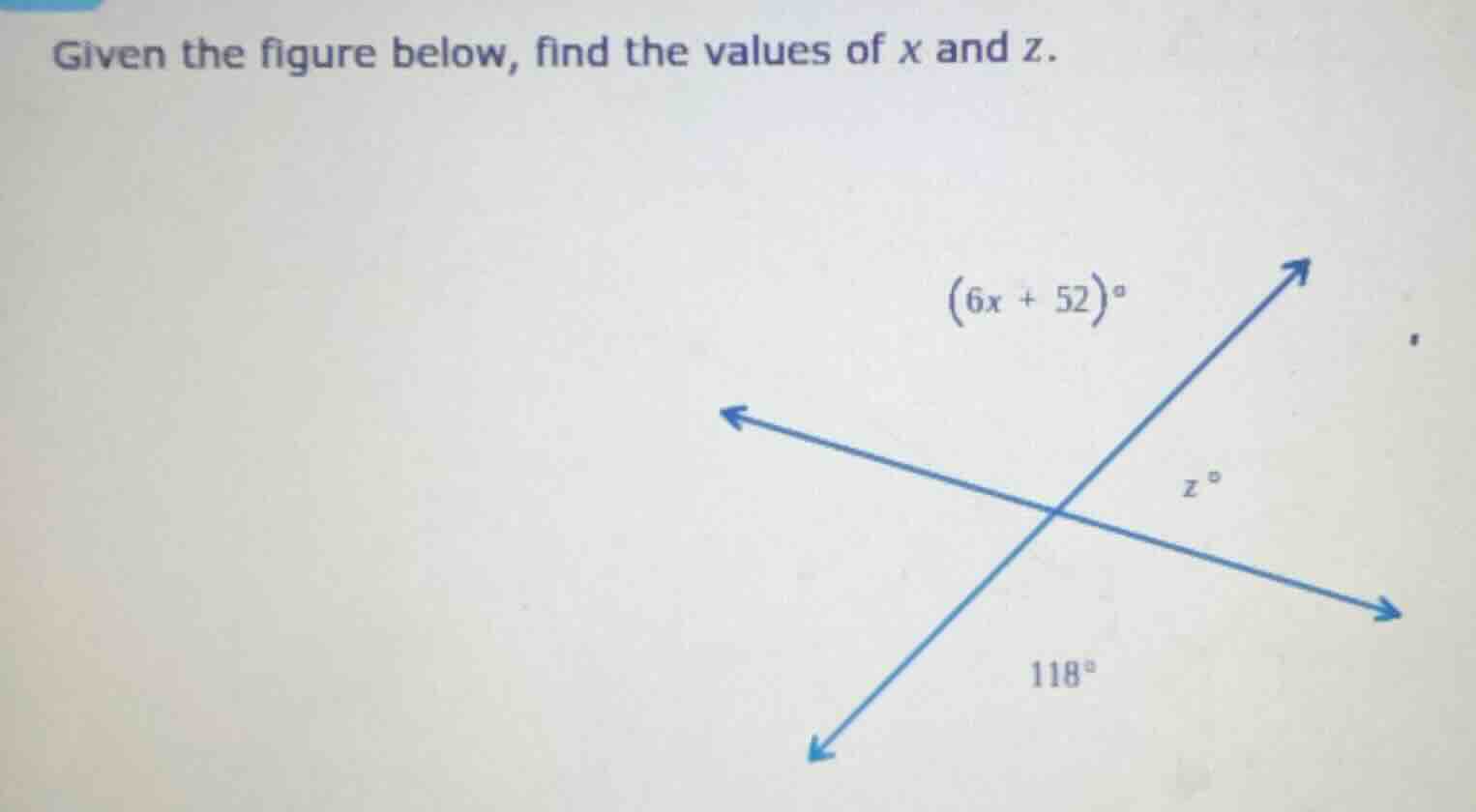 given the figure below, find the values of x and z. (6x + 52)° z° 118°