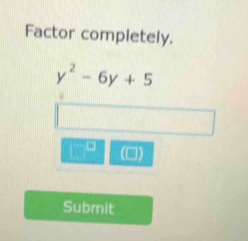 factor completely. $y^2 - 6y + 5$