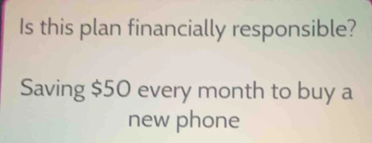 is this plan financially responsible? saving $50 every month to buy a n…