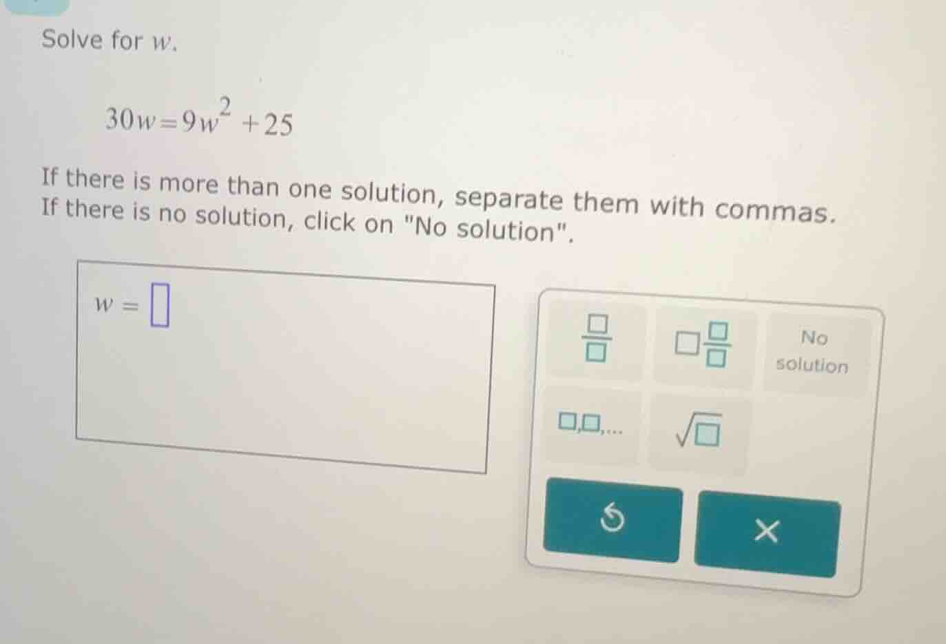 solve for w. \\(30w = 9w^2 + 25\\) if there is more than one solution, …