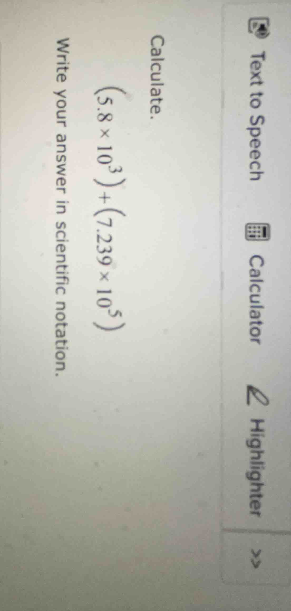 calculate.\\((5.8 \\times 10^3) + (7.239 \\times 10^5)\\)\ write your a…