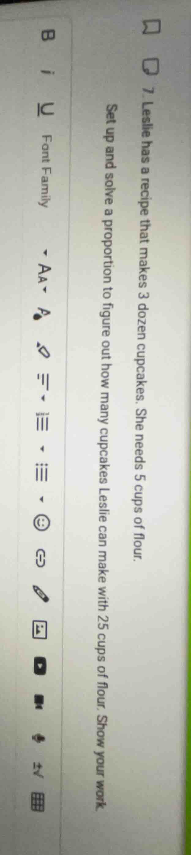 7. leslie has a recipe that makes 3 dozen cupcakes. she needs 5 cups of…