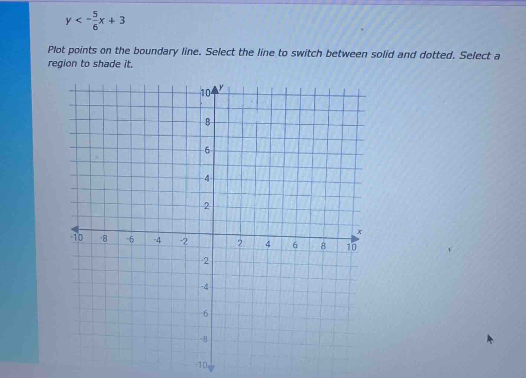 y < -\\frac{5}{6}x + 3 plot points on the boundary line. select the lin…