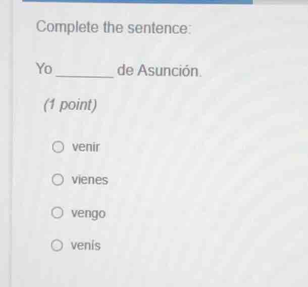complete the sentence: yo ______ de asunción. (1 point) venir vienes ve…