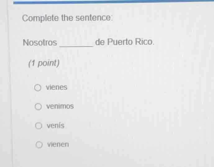 complete the sentence: nosotros ______ de puerto rico. (1 point) ○ vien…