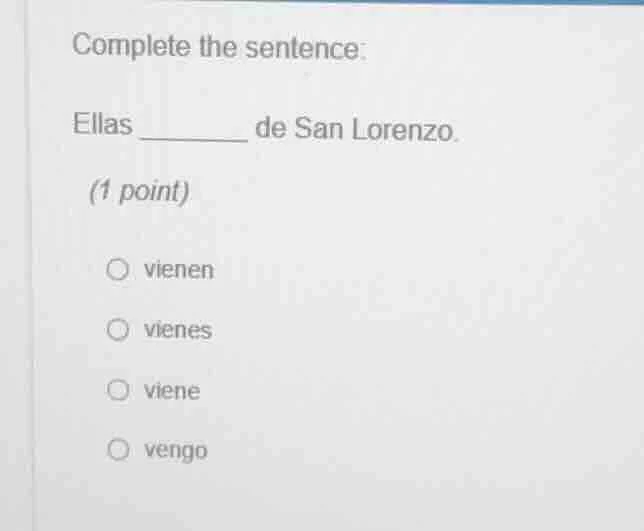 complete the sentence: ellas ______ de san lorenzo. (1 point) vienen vi…