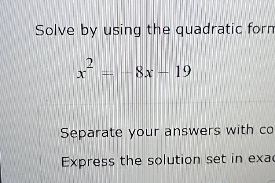 solve by using the quadratic form $x^2 = -8x - 19$ separate your answer…