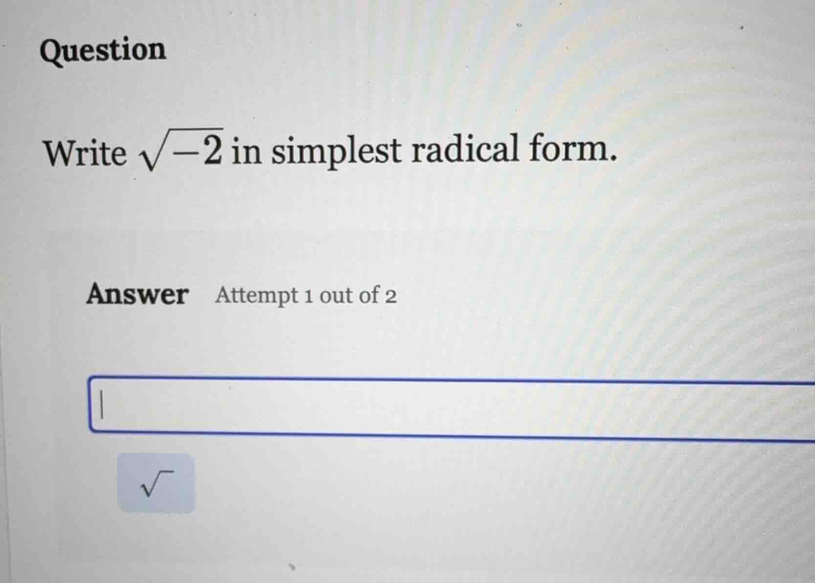 question write \\(\\sqrt{-2}\\) in simplest radical form. answer attemp…