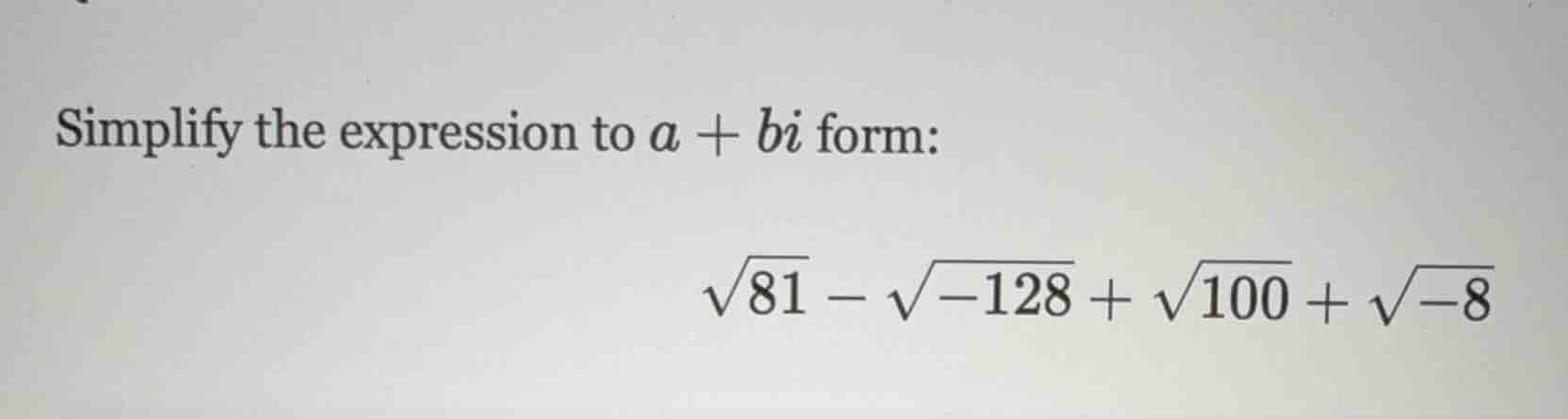 simplify the expression to $a + bi$ form: $sqrt{81} - sqrt{-128} + sqrt…