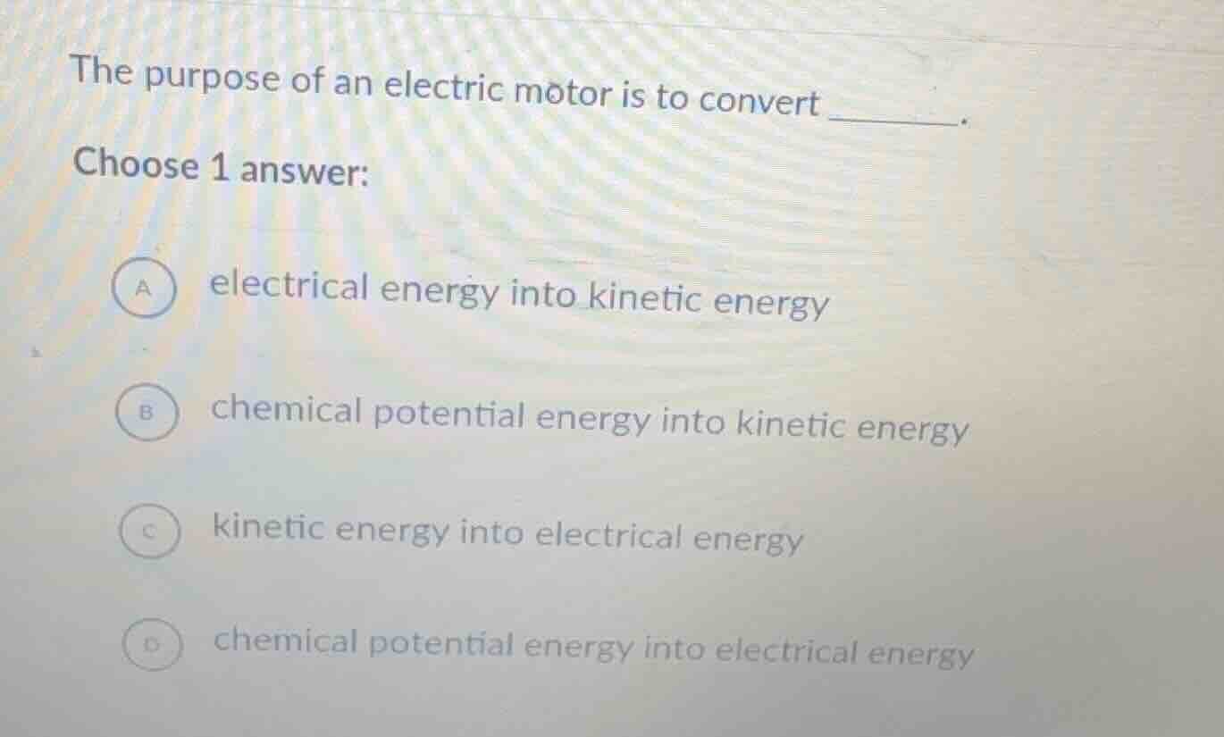 the purpose of an electric motor is to convert ______. choose 1 answer:…
