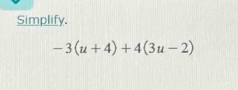 simplify. $-3(u + 4) + 4(3u - 2)$