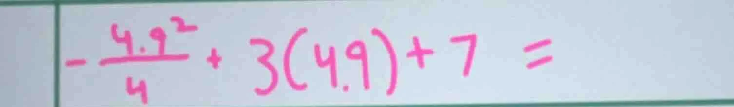 $-\frac{4.9^{2}}{4}+3(4.9)+7=$