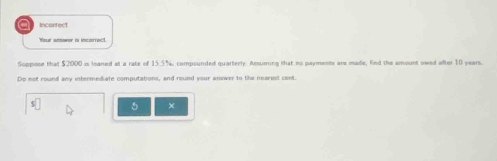incorrect your answer is incorrect. suppose that $2000 is loaned at a r…