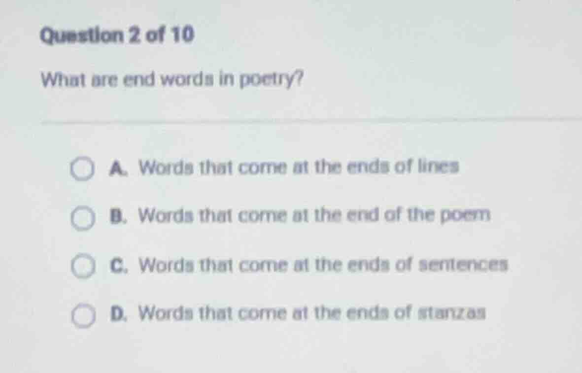 question 2 of 10 what are end words in poetry? a. words that come at th…