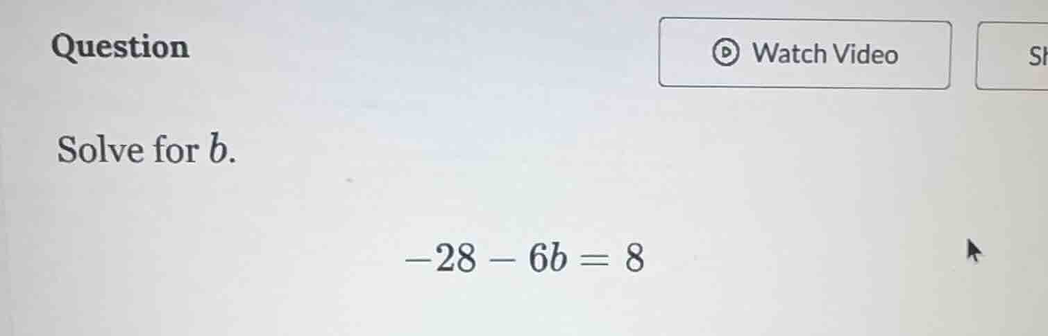 question solve for b. -28 - 6b = 8