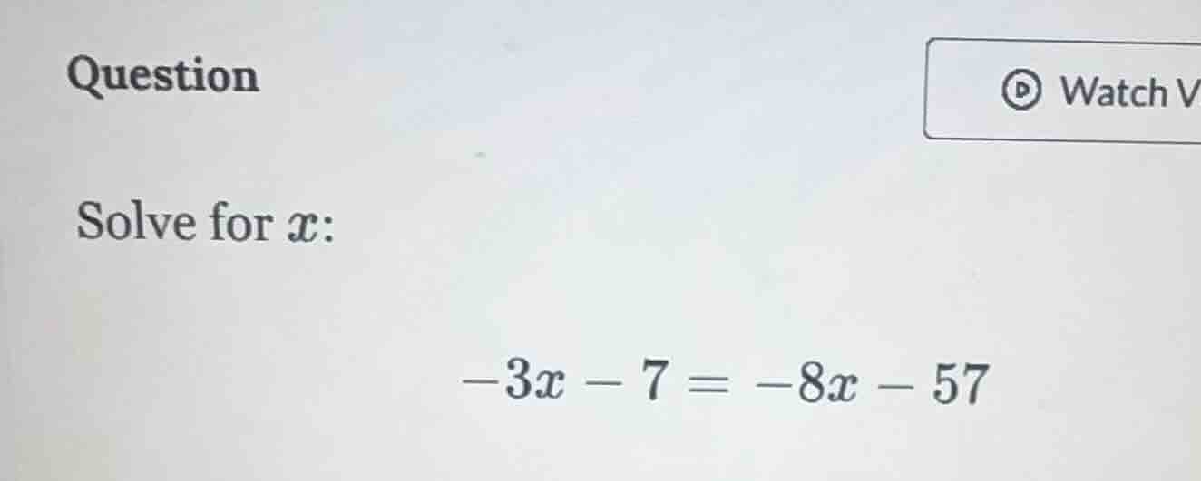 question solve for ( x ): ( -3x - 7 = -8x - 57 )