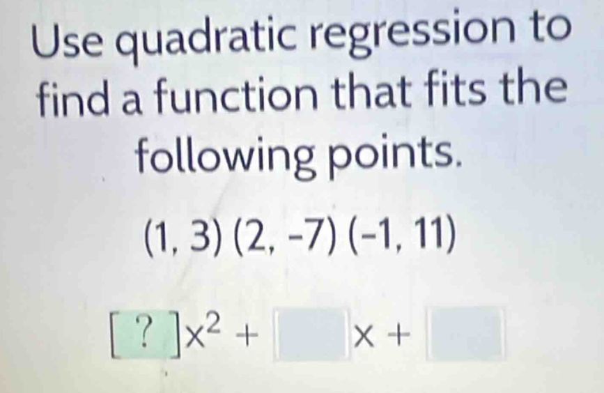 use quadratic regression to find a function that fits the following poi…