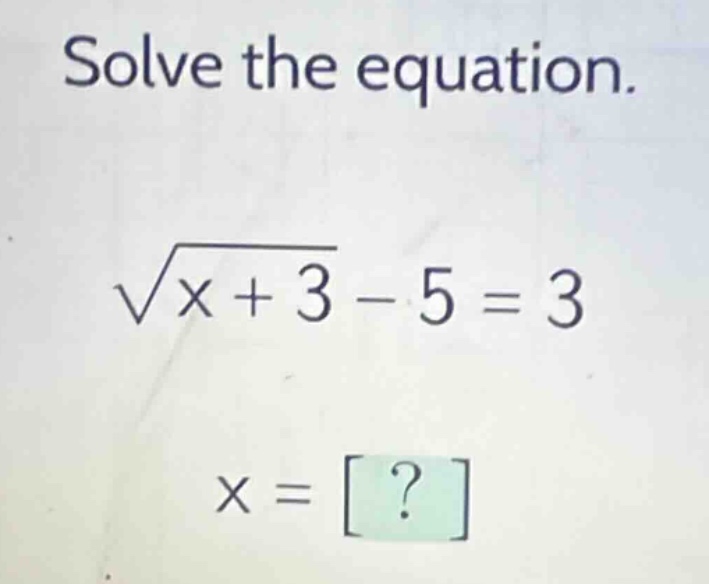 solve the equation.\\(sqrt{x + 3}-5 = 3\\)\\(x = ?\\)